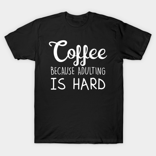 Coffee Because Adulting Is Hard T-Shirt by Hinokart